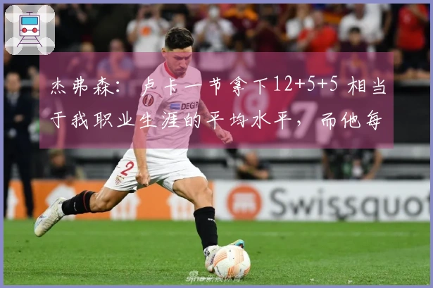 杰弗森：卢卡一节拿下12+5+5 相当于我职业生涯的平均水平，而他每晚都能做到