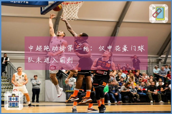 中超跑动榜第二轮：仅申花豪门球队未进入前列