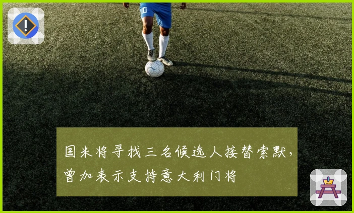 国米将寻找三名候选人接替索默，曾加表示支持意大利门将